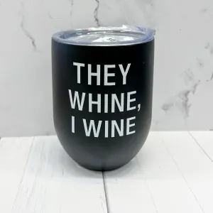 They Whine, I Wine Insulated Wine Tumbler